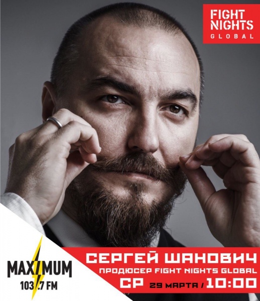 Завтра, 29 марта на радио "Максимум" состоится эфир с продюсером компании FIGHT NIGHTS GLOBAL Сергеем Шановичем.